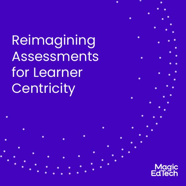 https://www.magicedtech.com/uncategorized/reimagining-assessments-for-learner-centricity/