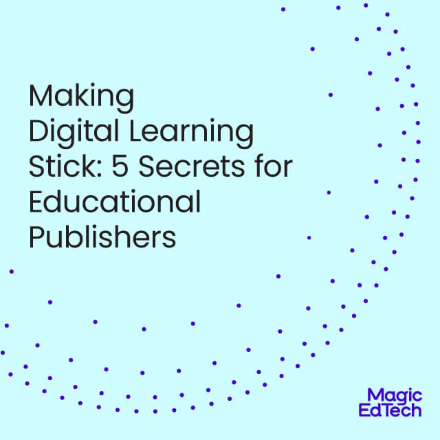 Making Digital Learning Stick: 5 Secrets for Educational Publishers